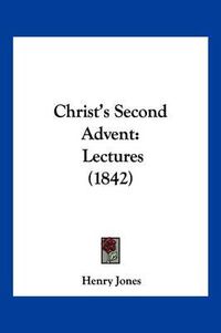 Cover image for Christ's Second Advent: Lectures (1842)