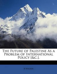 Cover image for The Future of Palestine as a Problem of International Policy [&C.].