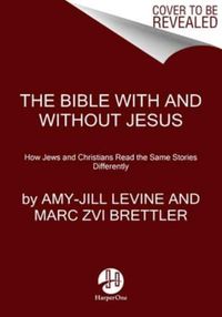 Cover image for The Bible With And Without Jesus: How Jews and Christians Read the Same Stories Differently