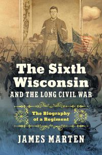 Cover image for The Sixth Wisconsin and the Long Civil War