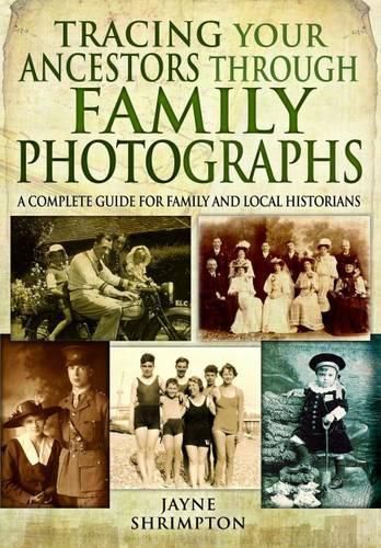 Cover image for Tracing Your Ancestors Through Family Photographs: A Complete Guide for Family and Local Historians