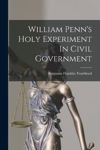 William Penn's Holy Experiment In Civil Government