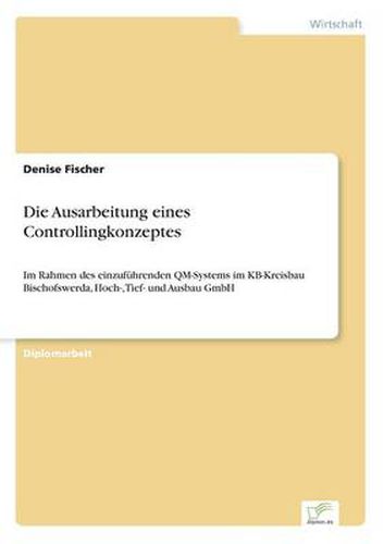 Cover image for Die Ausarbeitung eines Controllingkonzeptes: Im Rahmen des einzufuhrenden QM-Systems im KB-Kreisbau Bischofswerda, Hoch-, Tief- und Ausbau GmbH