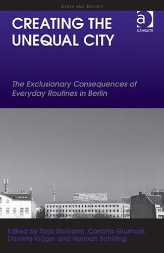 Cover image for Creating the Unequal City: The Exclusionary Consequences of Everyday Routines in Berlin