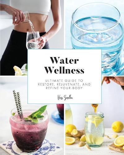 Cover image for Water Wellness: Ultimate Guide to Restore, Rejuvenate and Refine Your Body