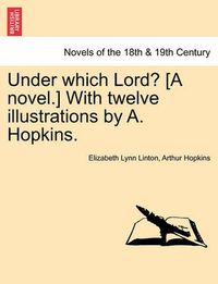 Cover image for Under Which Lord? [A Novel.] with Twelve Illustrations by A. Hopkins.
