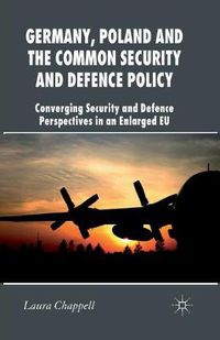 Cover image for Germany, Poland and the Common Security and Defence Policy: Converging Security and Defence Perspectives in an Enlarged EU