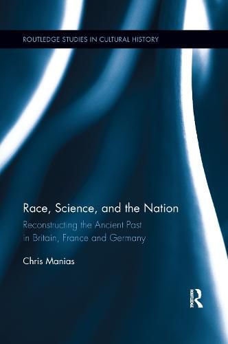 Cover image for Race, Science, and the Nation: Reconstructing the Ancient Past in Britain, France and Germany