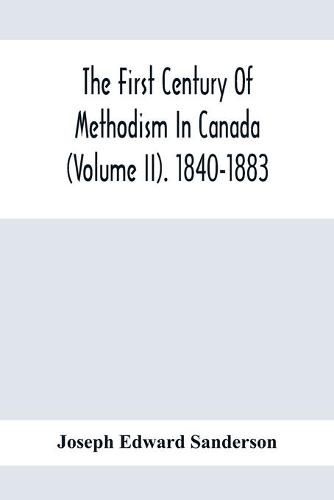 Cover image for The First Century Of Methodism In Canada (Volume Ii). 1840-1883