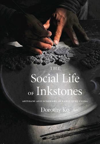 Cover image for The Social Life of Inkstones: Artisans and Scholars in Early Qing China