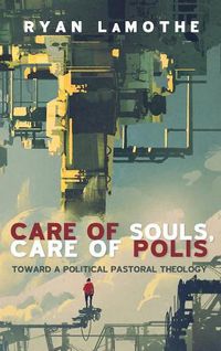 Cover image for Care of Souls, Care of Polis: Toward a Political Pastoral Theology