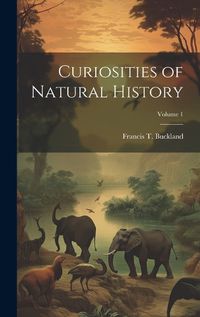 Cover image for Curiosities of Natural History; Volume 1