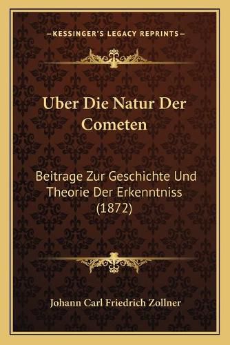 Uber Die Natur Der Cometen: Beitrage Zur Geschichte Und Theorie Der Erkenntniss (1872)