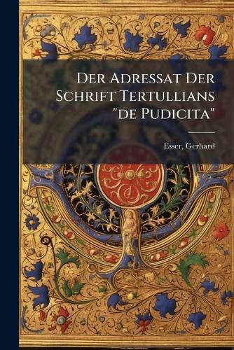 Cover image for Der Adressat Der Schrift Tertullians  De Pudicita: Und Der Verfasser Des R Mischen Bussediktes