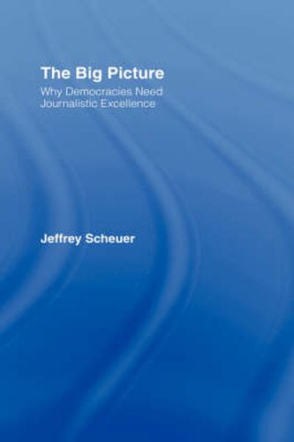 Cover image for The Big Picture: Why Democracies Need Journalistic Excellence