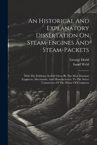 An Historical And Explanatory Dissertation On Steam-engines And Steam-packets