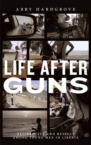 Cover image for Life after Guns: Reciprocity and Respect among Young Men in Liberia