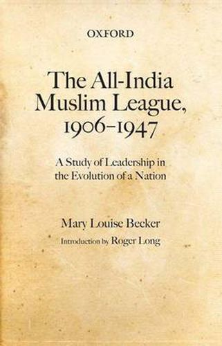 Cover image for The All-India Muslim League, 1906-1947: A Study of Leadership in the Evolution of a Nation