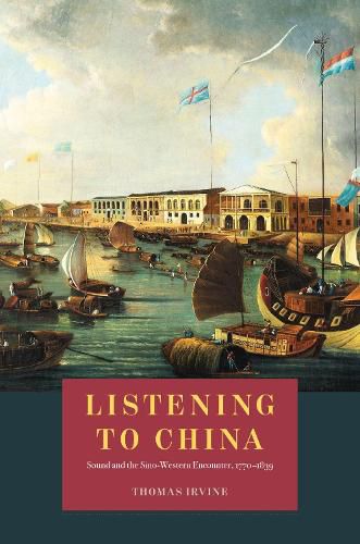 Cover image for Listening to China: Sound and the Sino-Western Encounter, 1770-1839