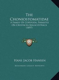 Cover image for The Choniostomatidae the Choniostomatidae: A Family of Copepoda, Parasites on Crustacea Malacostraca (1a Family of Copepoda, Parasites on Crustacea Malacostraca (1897) 897)