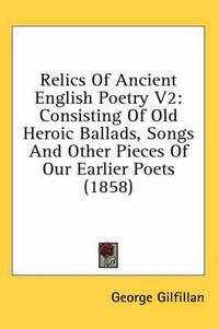 Cover image for Relics of Ancient English Poetry V2: Consisting of Old Heroic Ballads, Songs and Other Pieces of Our Earlier Poets (1858)