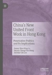 Cover image for China's New United Front Work in Hong Kong: Penetrative Politics and Its Implications