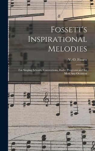 Cover image for Fossett's Inspirational Melodies: for Singing Schools, Conventions, Radio Programs and for Most Any Occasion