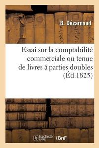 Cover image for Essai Sur La Comptabilite Commerciale Ou Tenue de Livres A Parties Doubles: Rendue Facile A Pouvoir Apprendre Sans Maitre