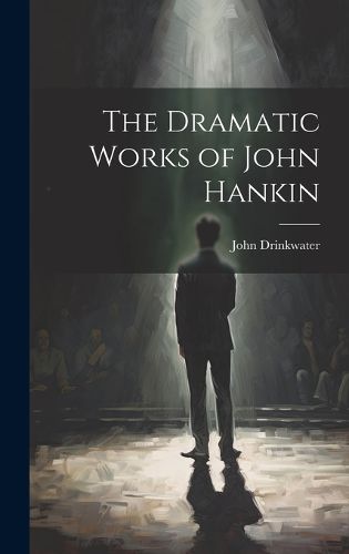 Cover image for The Dramatic Works of John Hankin