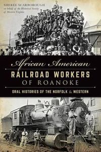 Cover image for African American Railroad Workers of Roanoke: Oral Histories of the Norfolk & Western