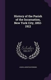 Cover image for History of the Parish of the Incarnation, New York City, 1852-1912