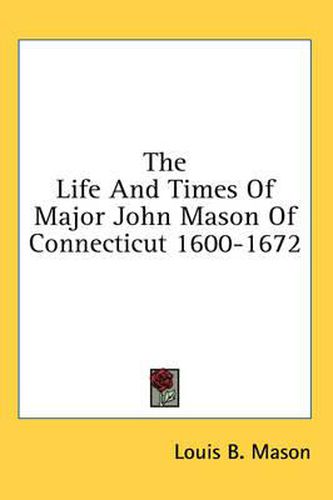Cover image for The Life and Times of Major John Mason of Connecticut 1600-1672
