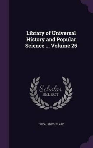 Cover image for Library of Universal History and Popular Science ... Volume 25