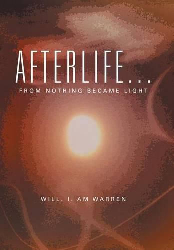 Cover image for Afterlife . . .: From Nothing Became Light