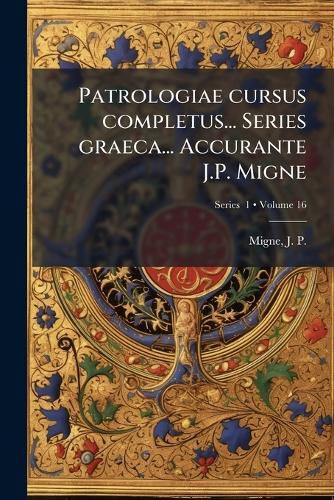 Cover image for Patrologiae Cursus Completus... Series Graeca... Accurante J.P. Migne Volume 16 PT. 1