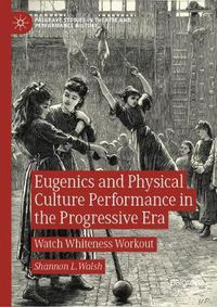 Cover image for Eugenics and Physical Culture Performance in the Progressive Era: Watch Whiteness Workout