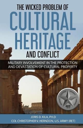 Cover image for The Wicked Problem of Cultural Heritage and Conflict: Military involvement in the protection and devastation of Cultural Property