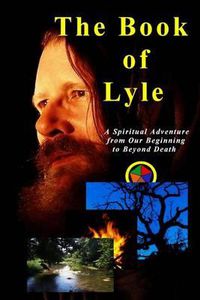 Cover image for The Book of Lyle: A Spiritual Adventure from Our Beginning to Beyond Death