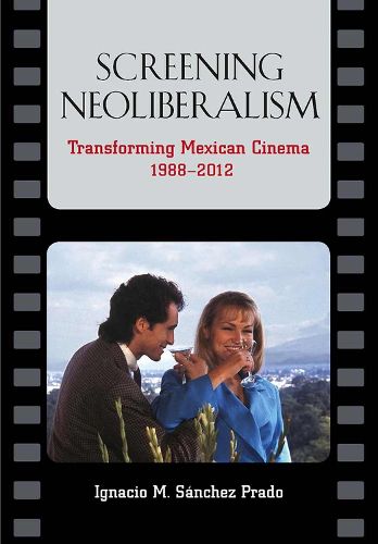 Cover image for Screening Neoliberalism: Transforming Mexican Cinema, 1988-2012