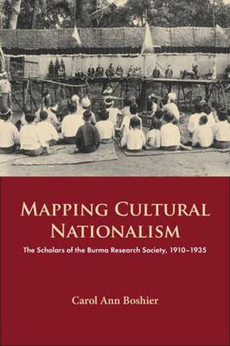 Mapping Cultural Nationalism: The Scholars of the Burma Research Society, 1910-1935