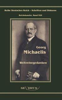 Cover image for Georg Michaelis - Weltreisegedanken: Reihe Deutsches Reich - Reichskanzler, Bd. VI/II. Aus Fraktur ubertragen