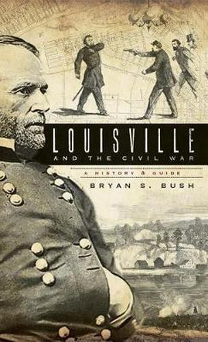 Cover image for Louisville and the Civil War: A History & Guide