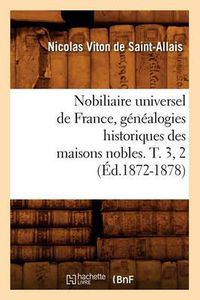 Cover image for Nobiliaire Universel de France, Genealogies Historiques Des Maisons Nobles. T. 3, 2 (Ed.1872-1878)