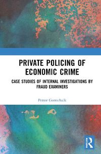 Cover image for Private Policing of Economic Crime: Case Studies of Internal Investigations by Fraud Examiners