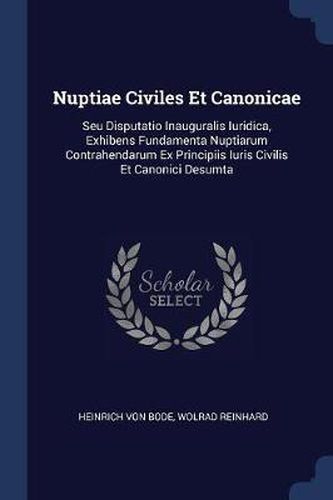 Cover image for Nuptiae Civiles Et Canonicae: Seu Disputatio Inauguralis Iuridica, Exhibens Fundamenta Nuptiarum Contrahendarum Ex Principiis Iuris Civilis Et Canonici Desumta