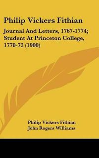 Cover image for Philip Vickers Fithian: Journal and Letters, 1767-1774; Student at Princeton College, 1770-72 (1900)