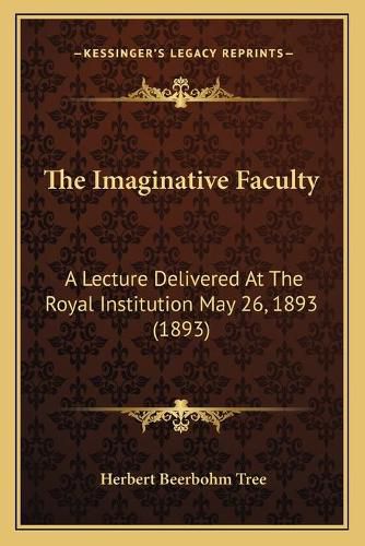 The Imaginative Faculty: A Lecture Delivered at the Royal Institution May 26, 1893 (1893)