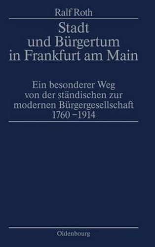 Cover image for Stadt Und Burgertum in Frankfurt Am Main: Ein Besonderer Weg Von Der Standischen Zur Modernen Burgerschaft 1760-1914