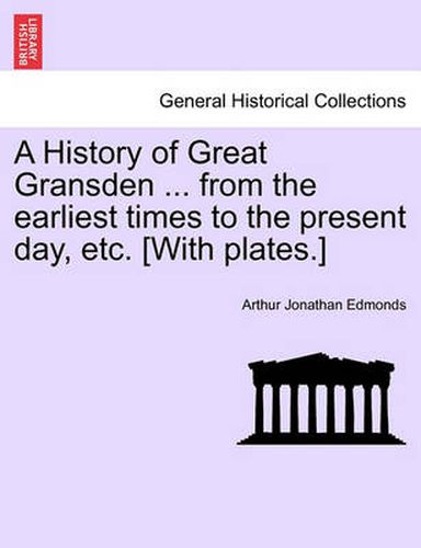 Cover image for A History of Great Gransden ... from the Earliest Times to the Present Day, Etc. [With Plates.]