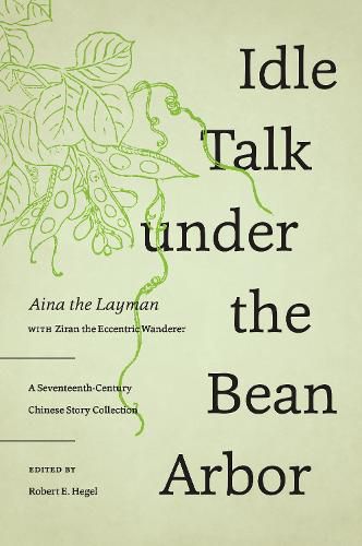 Cover image for Idle Talk under the Bean Arbor: A Seventeenth-Century Chinese Story Collection